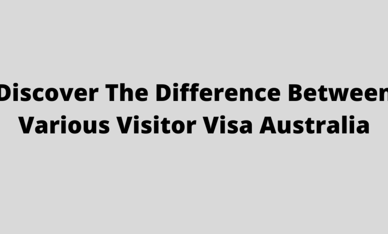 Photo of Discover The Difference Between Various Visitor Visa Australia